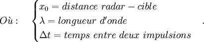 O\grave{u}: \quad \begin{cases} x_0 = distance\ radar-cible \\ \lambda = longueur\ d'onde \\ \Delta t = temps\ entre\ deux\ impulsions \end{cases}. 