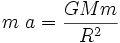  m∼a = \frac{GMm}{{R}ˆ2}