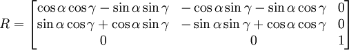 \begin{align}
 R &= \begin{bmatrix}
\cos \alpha \cos \gamma -\sin \alpha \sin \gamma & -\cos \alpha \sin \gamma - \sin \alpha \cos \gamma & 0 \\
\sin \alpha \cos \gamma + \cos \alpha \sin \gamma & -\sin \alpha \sin \gamma + \cos \alpha \cos \gamma & 0 \\
0 & 0 & 1 \end{bmatrix} \end{align}
