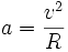  a = \frac{{v}ˆ2}{R}